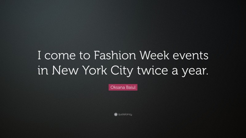 Oksana Baiul Quote: “I come to Fashion Week events in New York City twice a year.”
