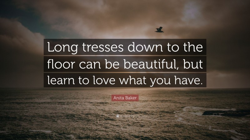 Anita Baker Quote: “Long tresses down to the floor can be beautiful, but learn to love what you have.”