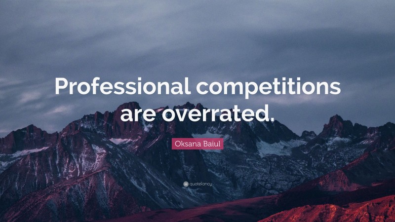 Oksana Baiul Quote: “Professional competitions are overrated.”