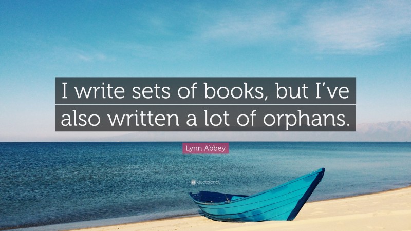 Lynn Abbey Quote: “I write sets of books, but I’ve also written a lot of orphans.”