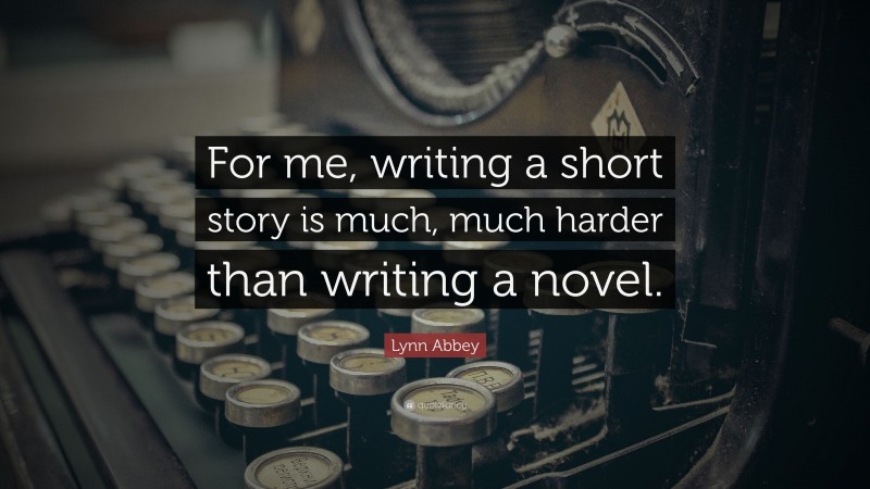 Lynn Abbey Quote: “For me, writing a short story is much, much harder than writing a novel.”