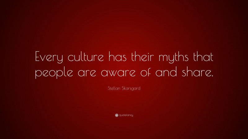 Stellan Skarsgard Quote: “Every culture has their myths that people are aware of and share.”
