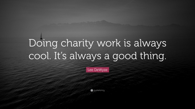Lee DeWyze Quote: “Doing charity work is always cool. It’s always a good thing.”