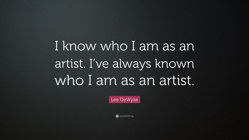Lee DeWyze Quote: “I know who I am as an artist. I’ve always known who I am as an artist.”