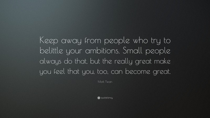 Mark Twain Quote: “Keep away from people who try to belittle your ...