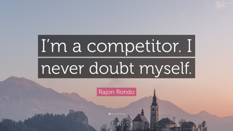 Rajon Rondo Quote: “I’m a competitor. I never doubt myself.”