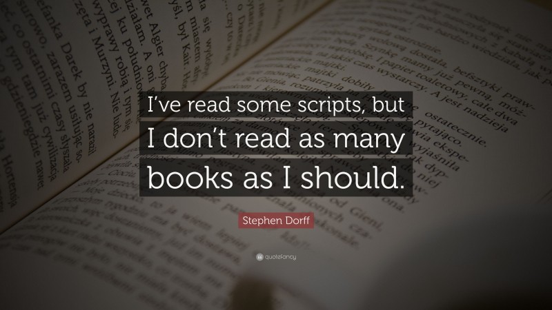 Stephen Dorff Quote: “I’ve read some scripts, but I don’t read as many books as I should.”