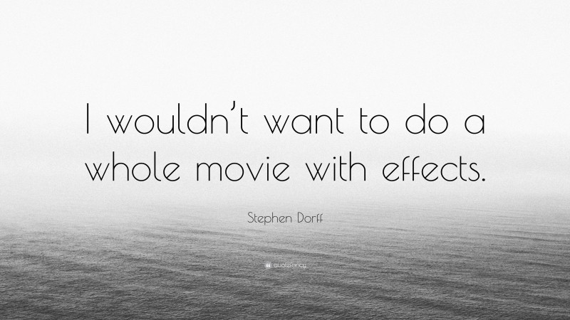 Stephen Dorff Quote: “I wouldn’t want to do a whole movie with effects.”