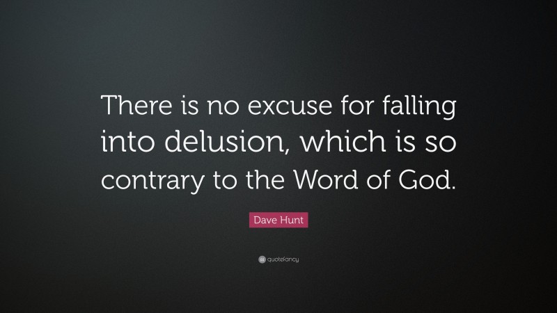 Dave Hunt Quote: “There is no excuse for falling into delusion, which is so contrary to the Word of God.”