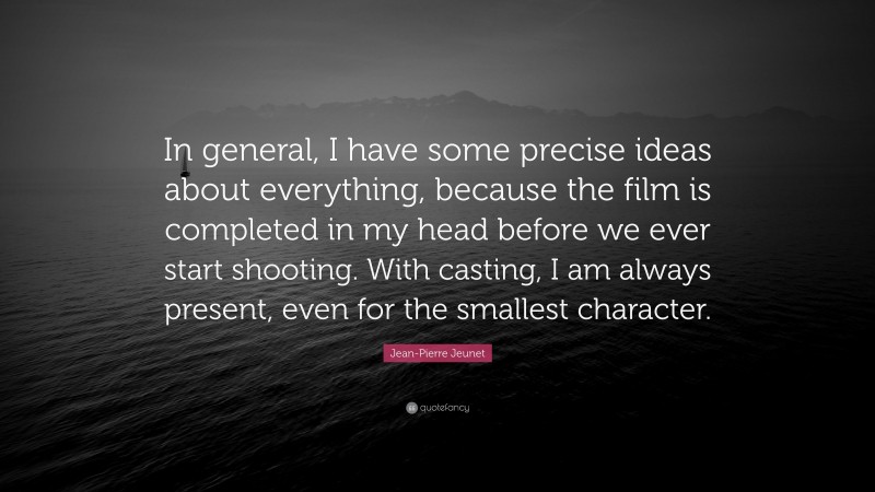 Jean-Pierre Jeunet Quote: “In general, I have some precise ideas about everything, because the film is completed in my head before we ever start shooting. With casting, I am always present, even for the smallest character.”