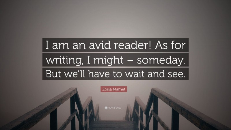 Zosia Mamet Quote: “I am an avid reader! As for writing, I might – someday. But we’ll have to wait and see.”