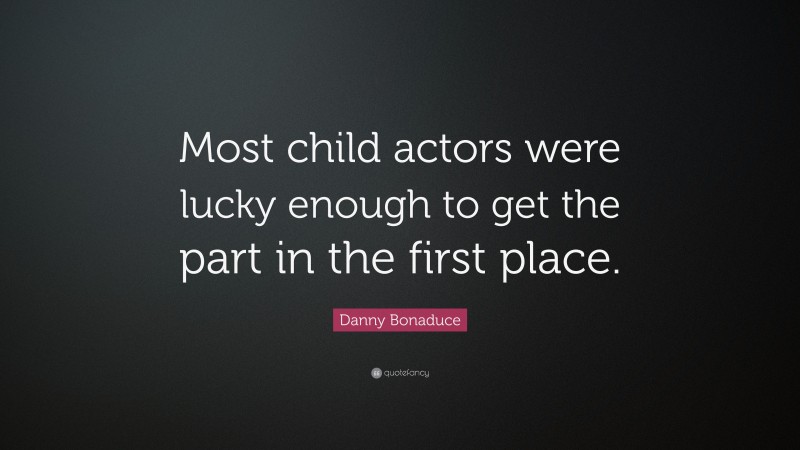 Danny Bonaduce Quote: “Most child actors were lucky enough to get the part in the first place.”