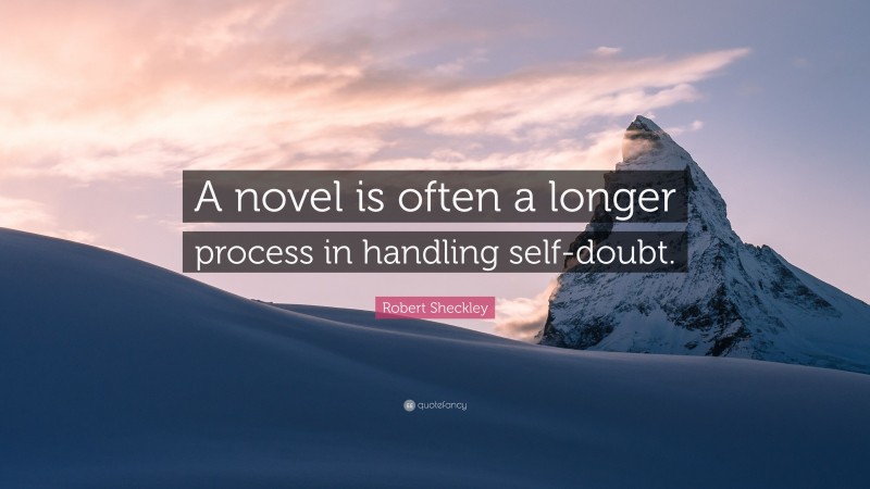 Robert Sheckley Quote: “A novel is often a longer process in handling self-doubt.”