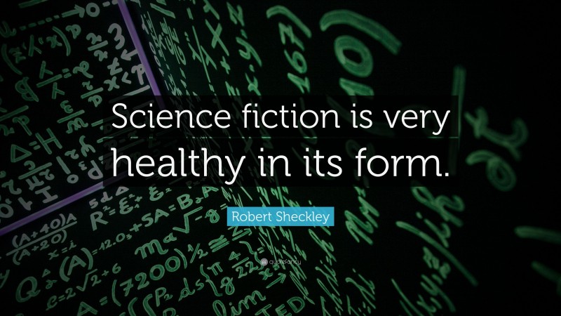 Robert Sheckley Quote: “Science fiction is very healthy in its form.”
