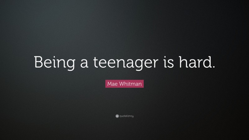 Mae Whitman Quote: “Being a teenager is hard.”