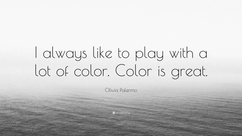 Olivia Palermo Quote: “I always like to play with a lot of color. Color is great.”