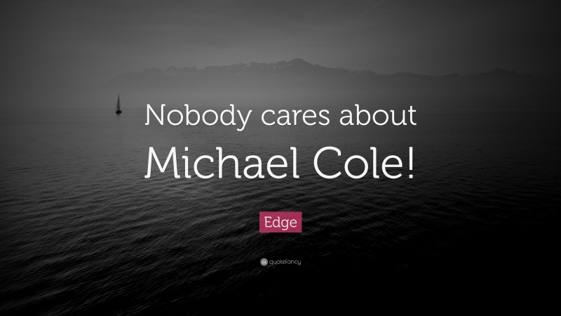 Edge Quote: “Nobody cares about Michael Cole!”
