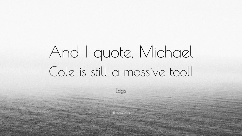Edge Quote: “And I quote, Michael Cole is still a massive tool!”
