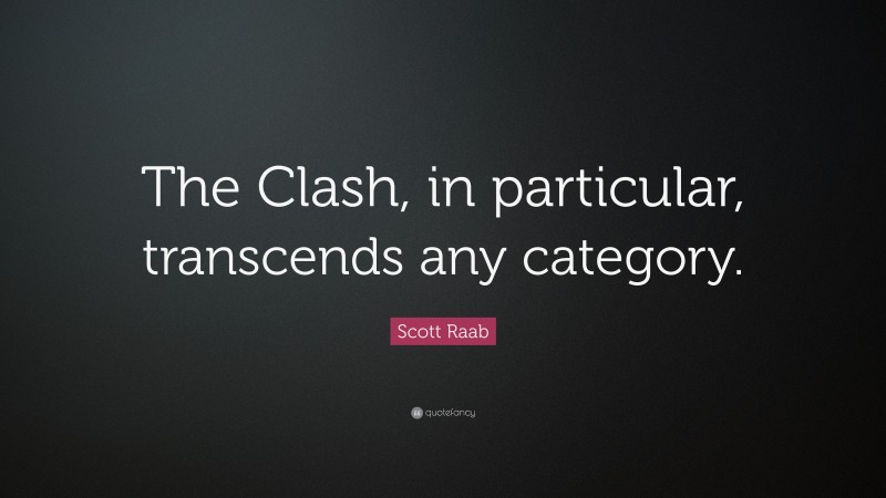 Scott Raab Quote: “The Clash, in particular, transcends any category.”