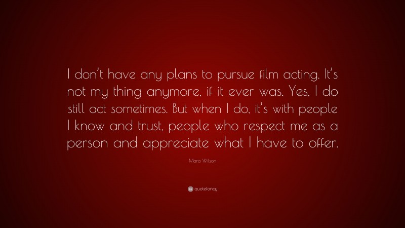Mara Wilson Quote: “I don’t have any plans to pursue film acting. It’s not my thing anymore, if it ever was. Yes, I do still act sometimes. But when I do, it’s with people I know and trust, people who respect me as a person and appreciate what I have to offer.”