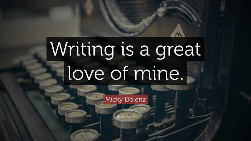 Micky Dolenz Quote: “Writing is a great love of mine.”