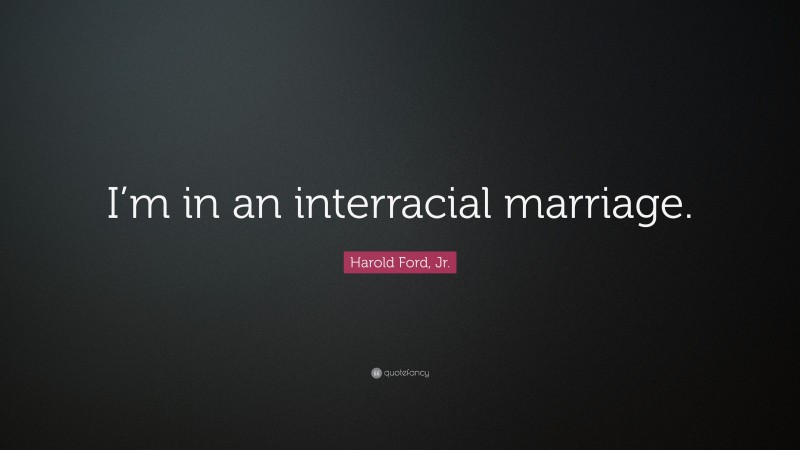Harold Ford, Jr. Quote: “I’m in an interracial marriage.”