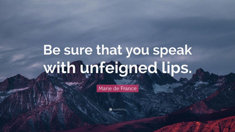 Marie de France Quote: “Be sure that you speak with unfeigned lips.”