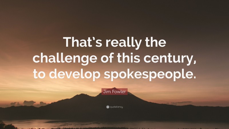 Jim Fowler Quote: “That’s really the challenge of this century, to develop spokespeople.”