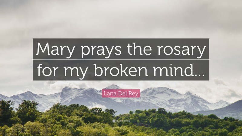 Lana Del Rey Quote: “Mary prays the rosary for my broken mind...”