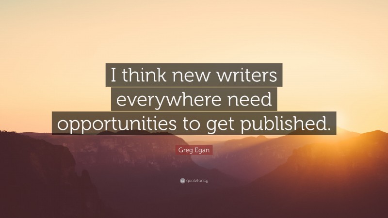 Greg Egan Quote: “I think new writers everywhere need opportunities to get published.”
