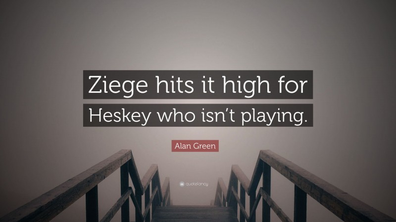 Alan Green Quote: “Ziege hits it high for Heskey who isn’t playing.”