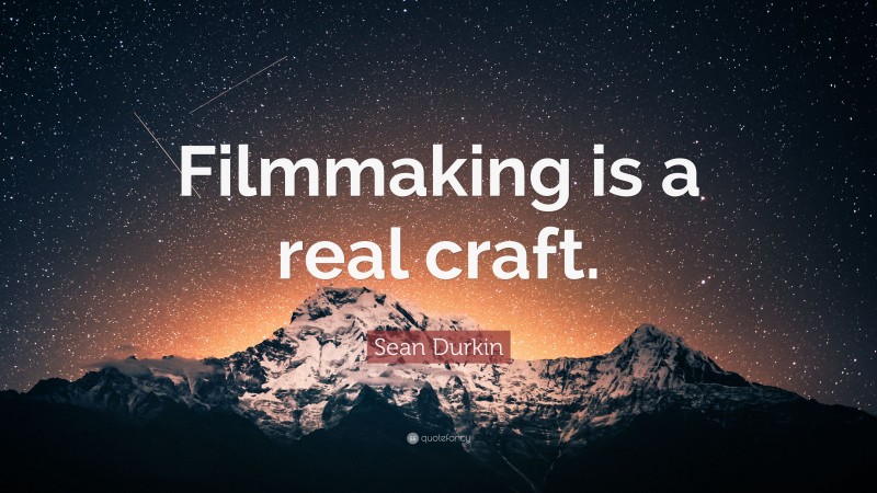Sean Durkin Quote: “Filmmaking is a real craft.”