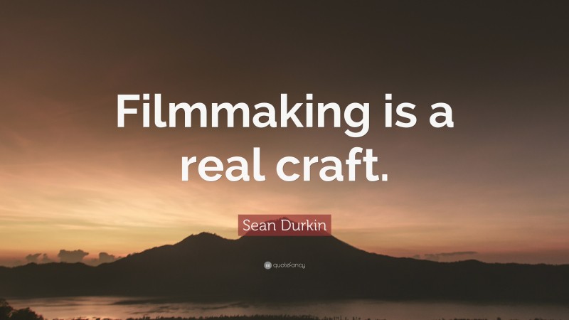 Sean Durkin Quote: “Filmmaking is a real craft.”