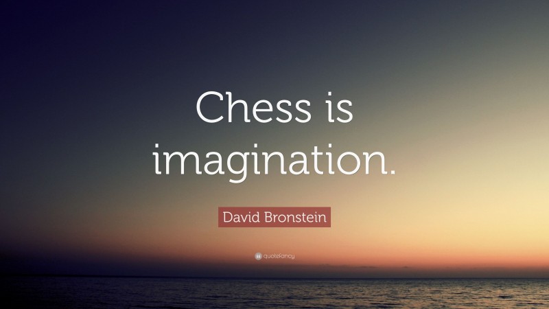 David Bronstein Quote: “Chess is imagination.”