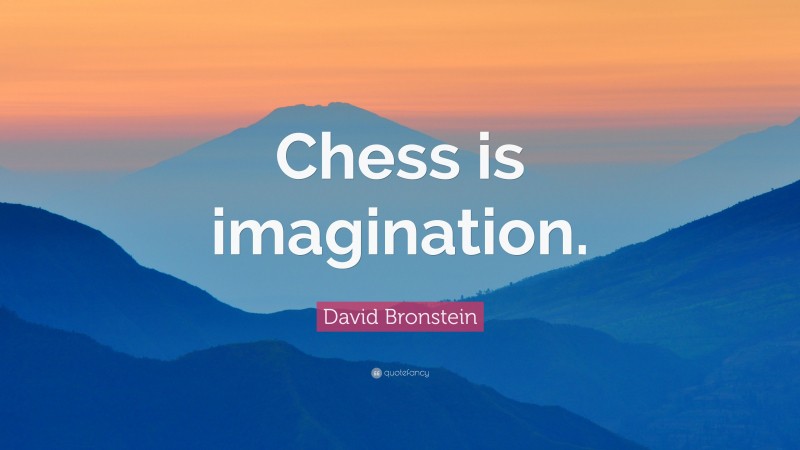 David Bronstein Quote: “Chess is imagination.”