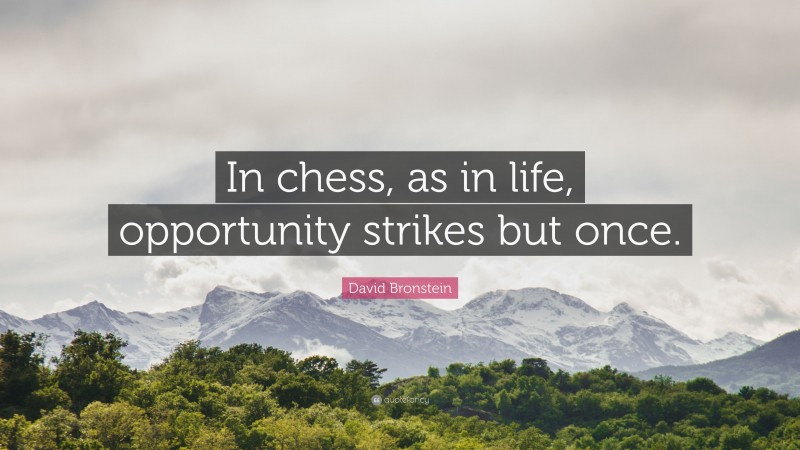 David Bronstein Quote: “In chess, as in life, opportunity strikes but once.”
