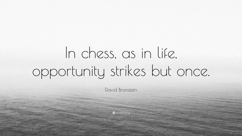 David Bronstein Quote: “In chess, as in life, opportunity strikes but once.”