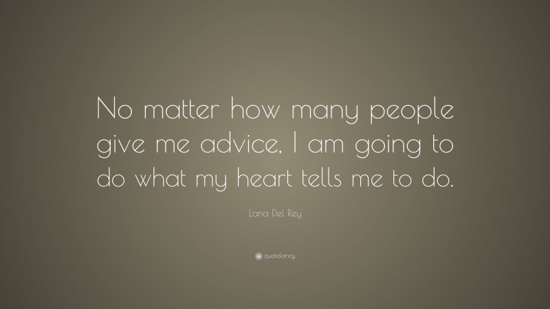 Lana Del Rey Quote: “No matter how many people give me advice, I am ...