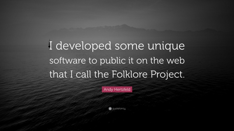 Andy Hertzfeld Quote: “I developed some unique software to public it on the web that I call the Folklore Project.”