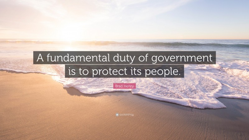 Brad Henry Quote: “A fundamental duty of government is to protect its people.”