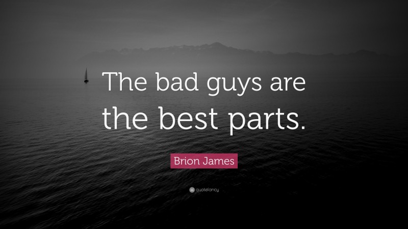 Brion James Quote: “The bad guys are the best parts.”