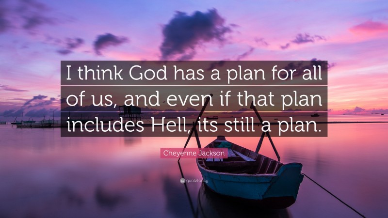 Cheyenne Jackson Quote: “I think God has a plan for all of us, and even if that plan includes Hell, its still a plan.”