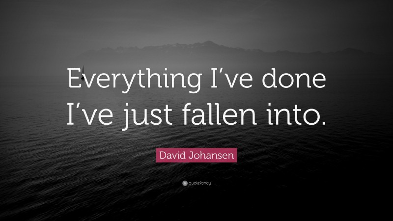 David Johansen Quote: “Everything I’ve done I’ve just fallen into.”