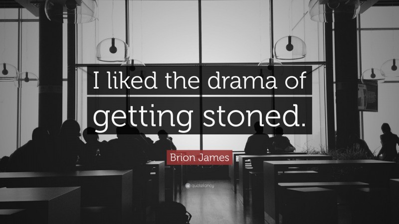 Brion James Quote: “I liked the drama of getting stoned.”