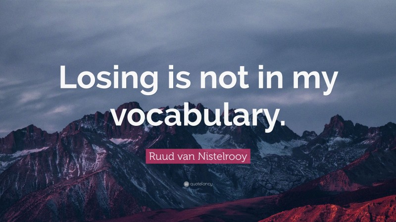 Ruud van Nistelrooy Quote: “Losing is not in my vocabulary.”