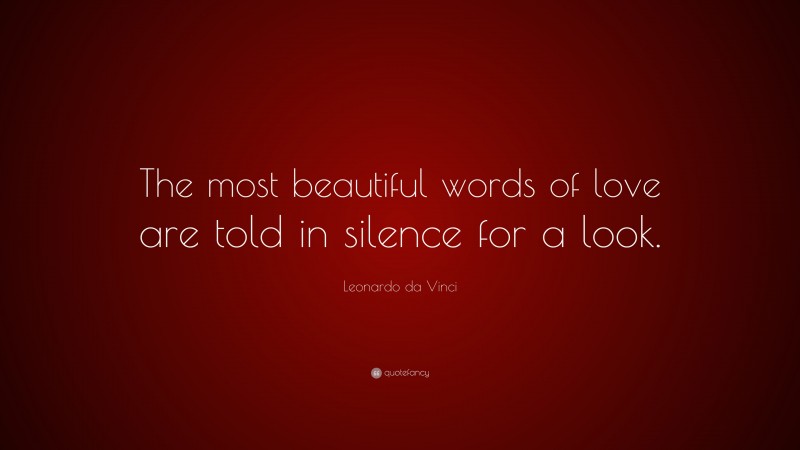 Leonardo da Vinci Quote: “The most beautiful words of love are told in silence for a look.”