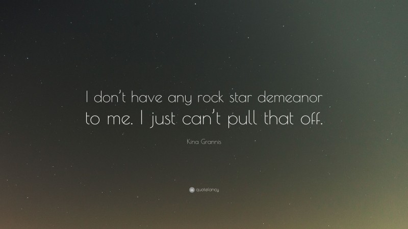 Kina Grannis Quote: “I don’t have any rock star demeanor to me. I just can’t pull that off.”