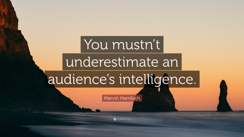 Marvin Hamlisch Quote: “You mustn’t underestimate an audience’s intelligence.”