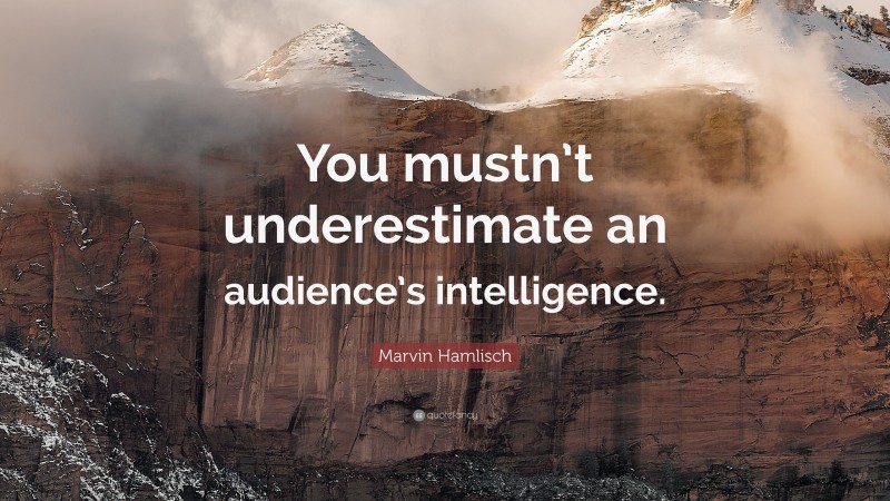 Marvin Hamlisch Quote: “You mustn’t underestimate an audience’s intelligence.”