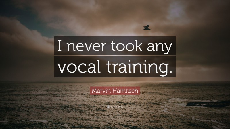 Marvin Hamlisch Quote: “I never took any vocal training.”